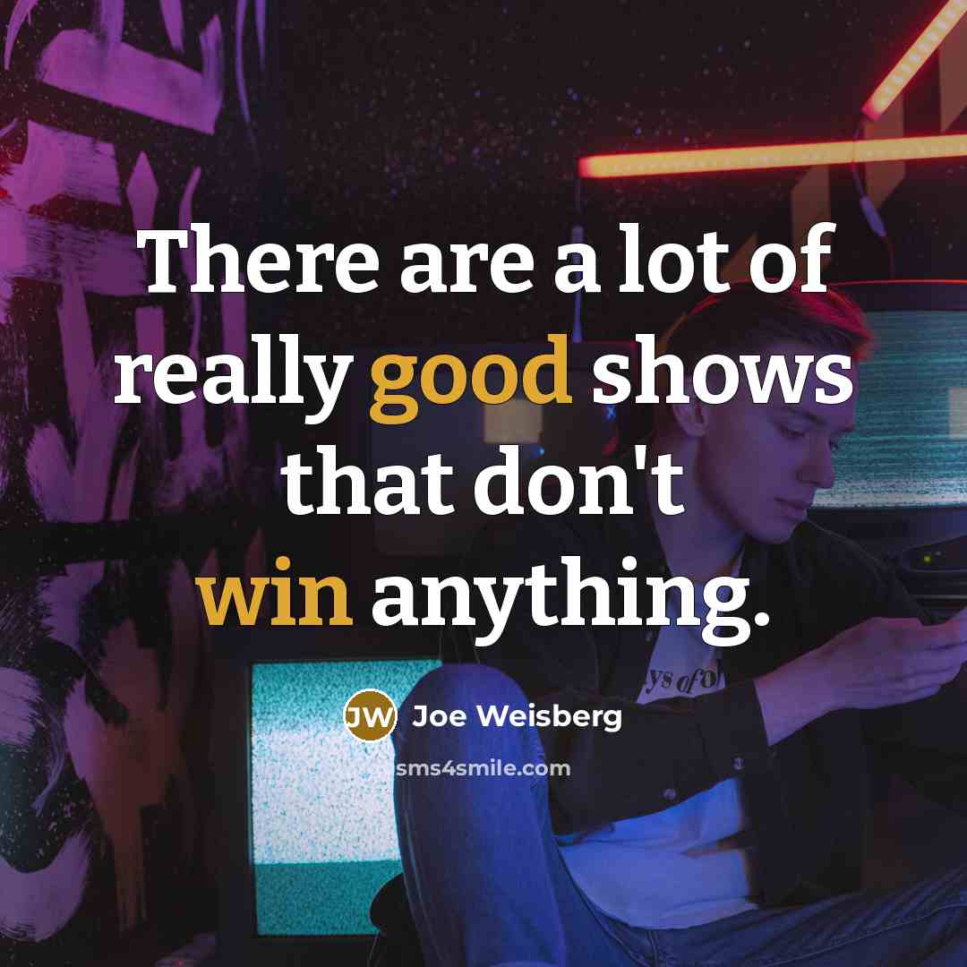 “There are a lot of really good shows that don't…” quote by Joe Weisberg
