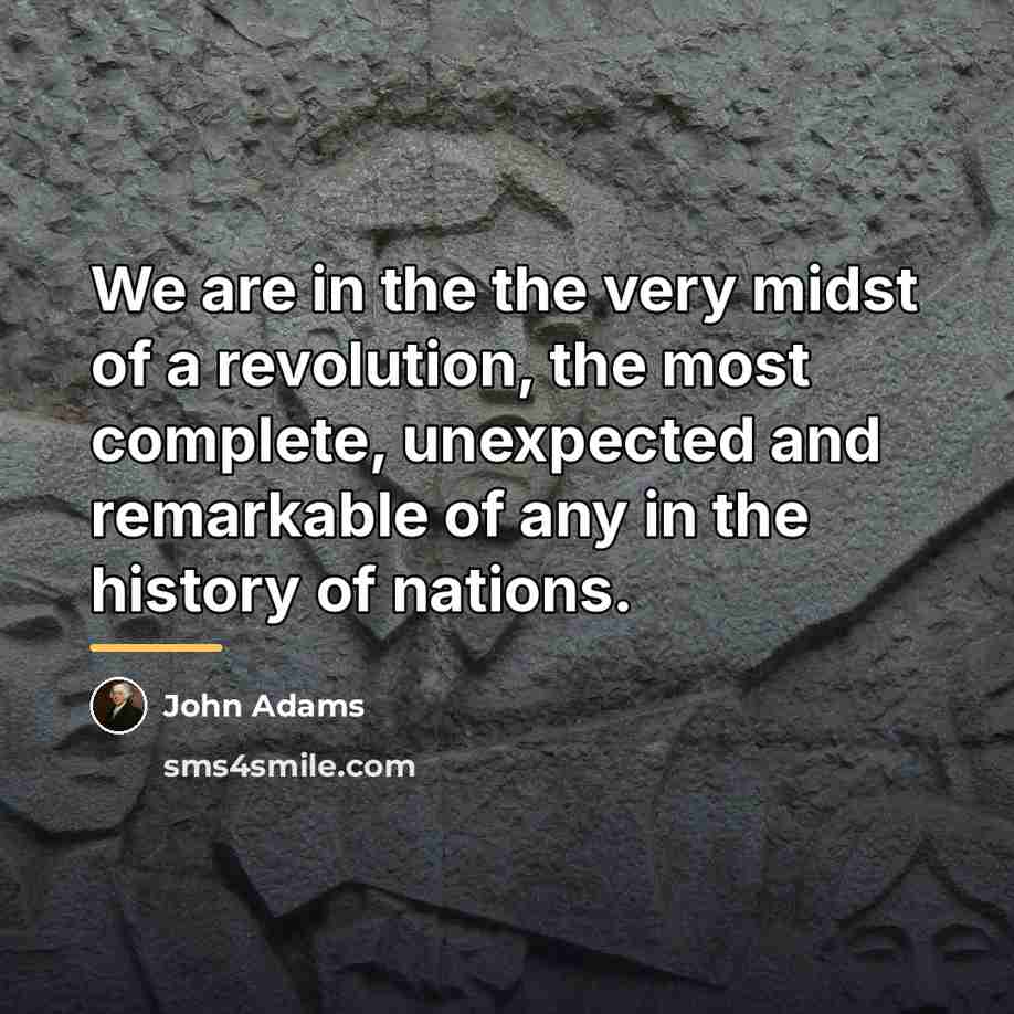 “We are in the the very midst of a revolution,…” quote by John Adams