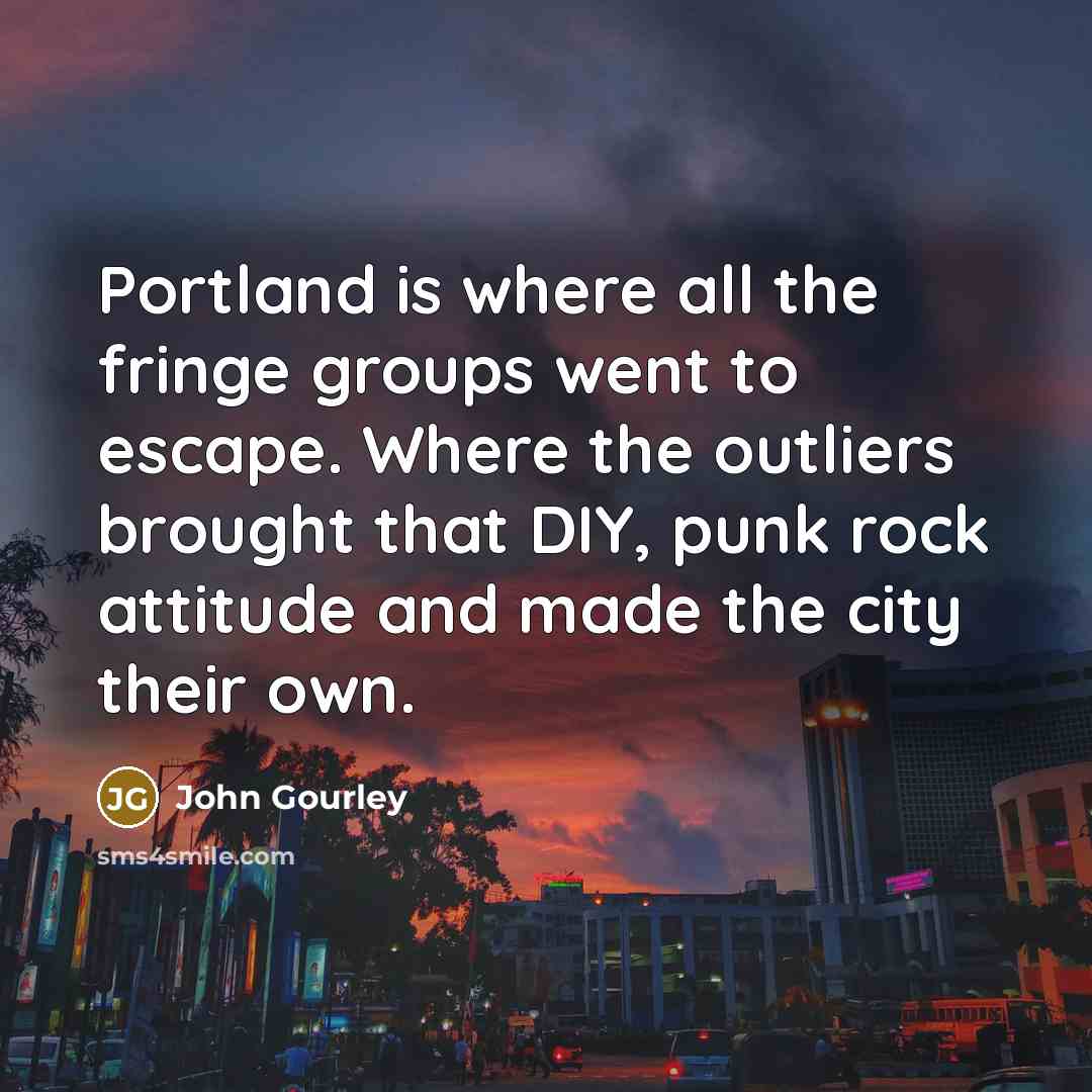 “Portland is where all the fringe groups went to escape.…” quote by John Gourley