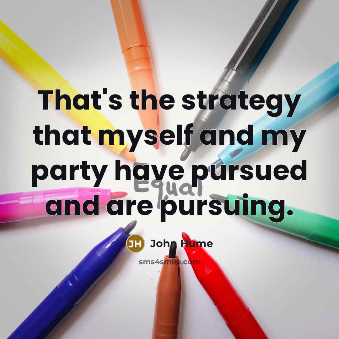 “That's the strategy that myself and my party have pursued…” quote by John Hume