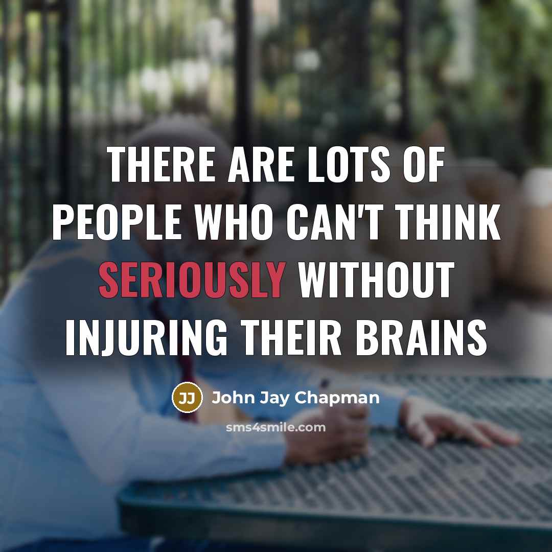 “There are lots of people who can't think seriously without injuring their brains” quote by John Jay Chapman