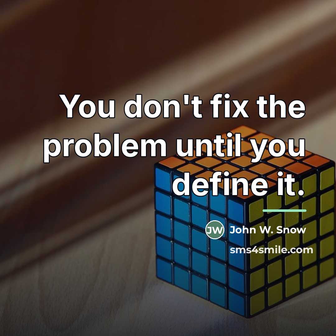“You don't fix the problem until you define it.…” quote by John W. Snow