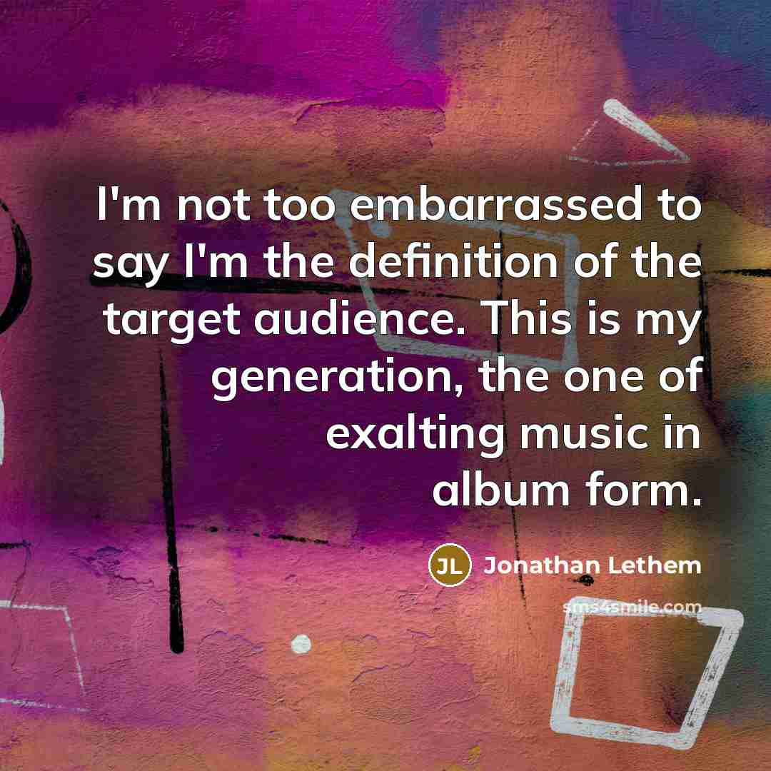 “I'm not too embarrassed to say I'm the definition of…” quote by Jonathan Lethem