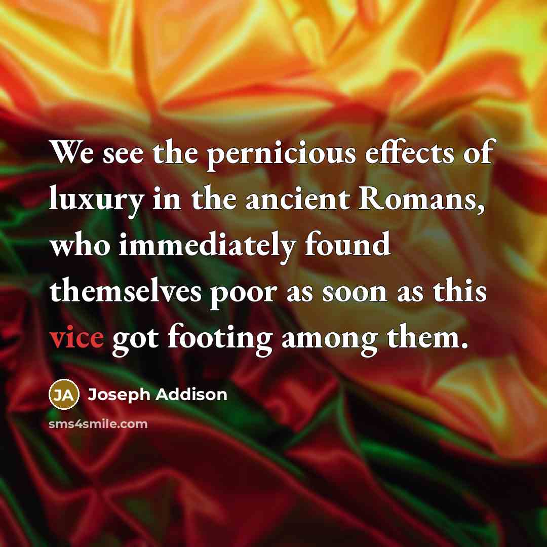 “We see the pernicious effects of luxury in the ancient…” quote by Joseph Addison