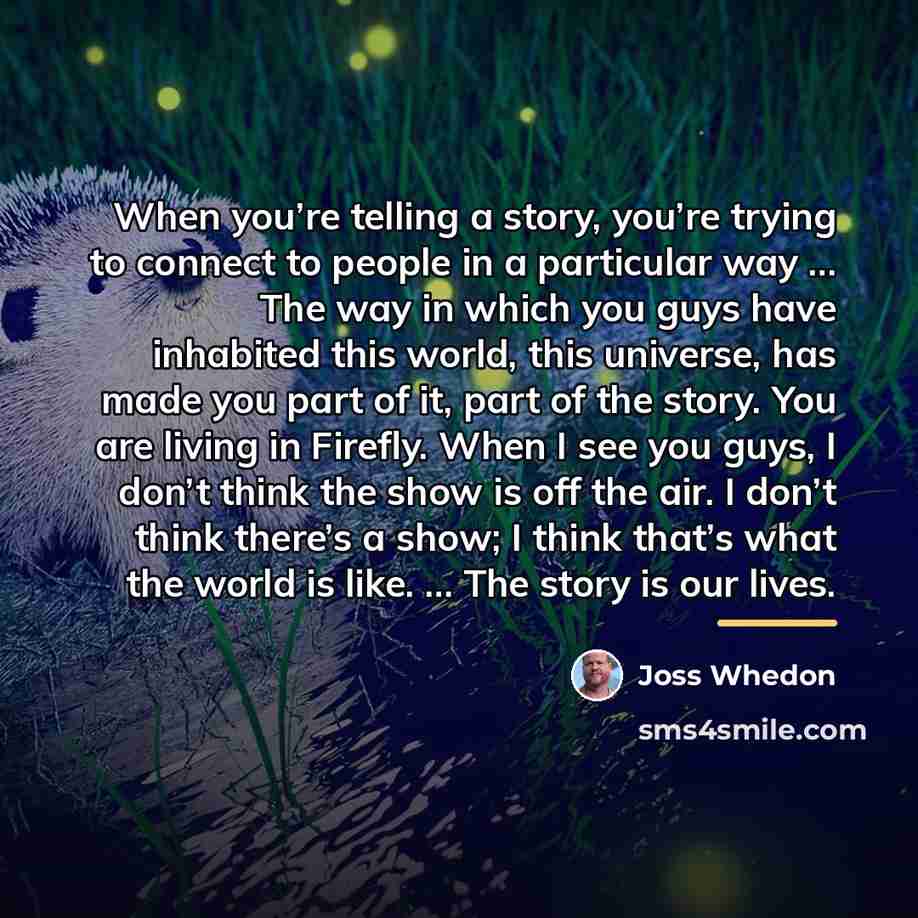 “When you’re telling a story, you’re trying to connect to…” quote by Joss Whedon