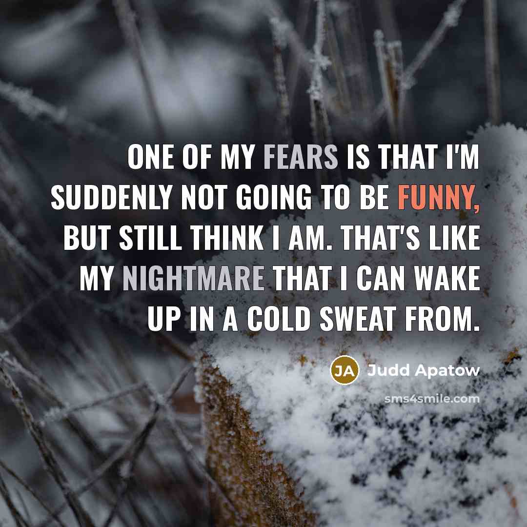 “One of my fears is that I'm suddenly not going…” quote by Judd Apatow