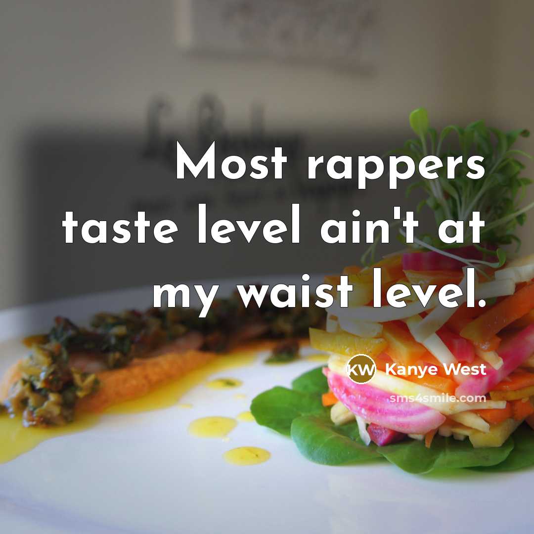 “Most rappers taste level ain't at my waist level.…” quote by Kanye West
