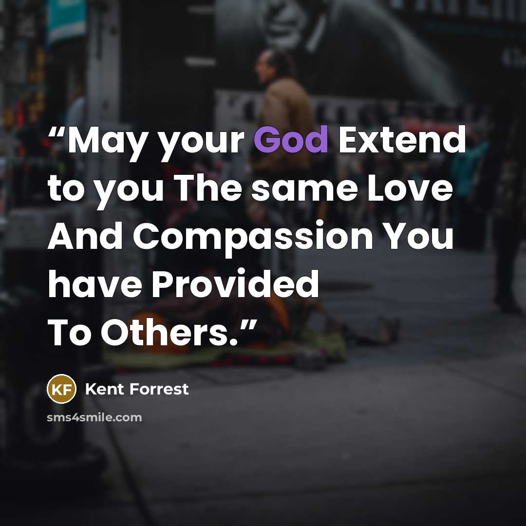 “May your God Extend to you The same Love And Compassion You have Provided To Others.” quote by Kent Forrest