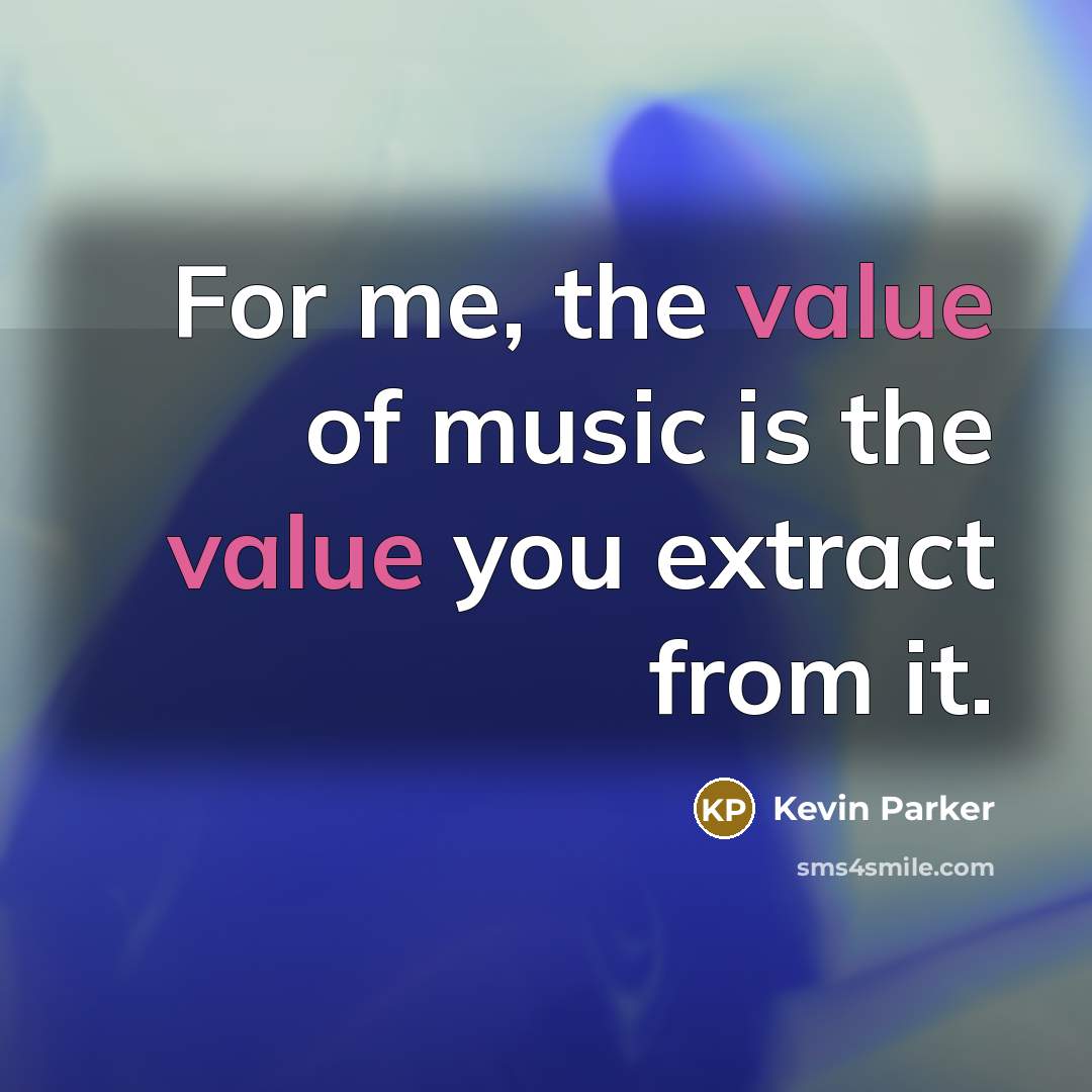 “For me, the value of music is the value you…” quote by Kevin Parker