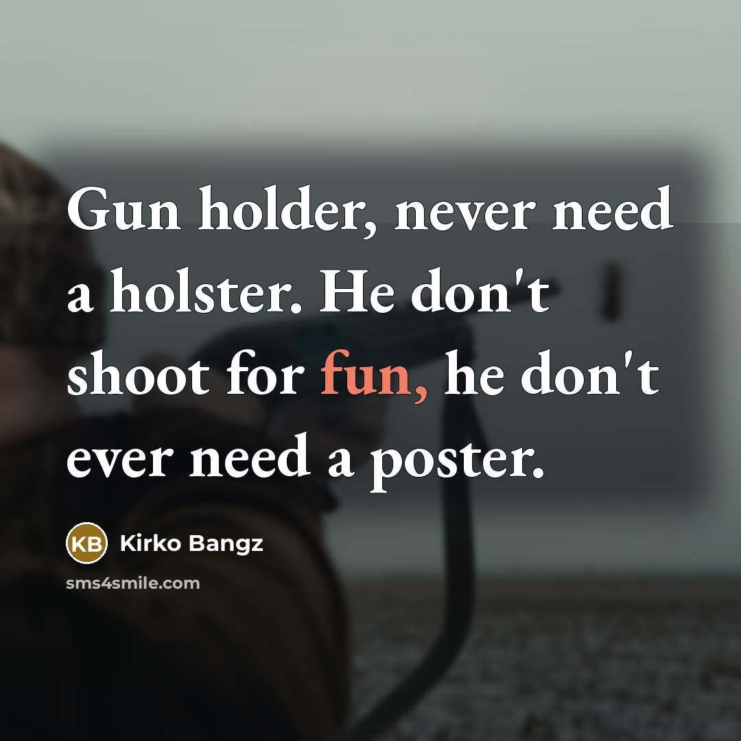 “Gun holder, never need a holster. He don't shoot for…” quote by Kirko Bangz