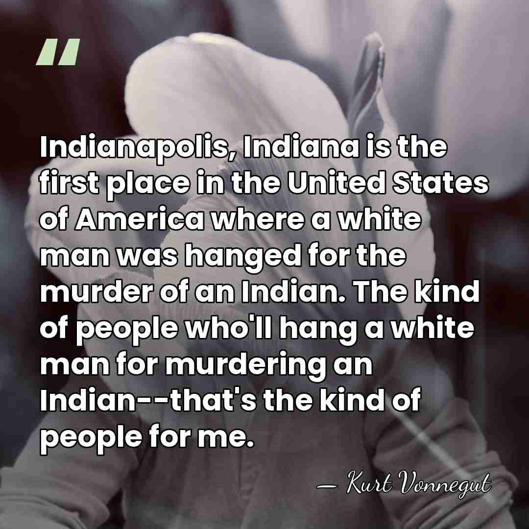Indianapolis, Indiana is the first place in the United States of America&hellip; - Kurt Vonnegut