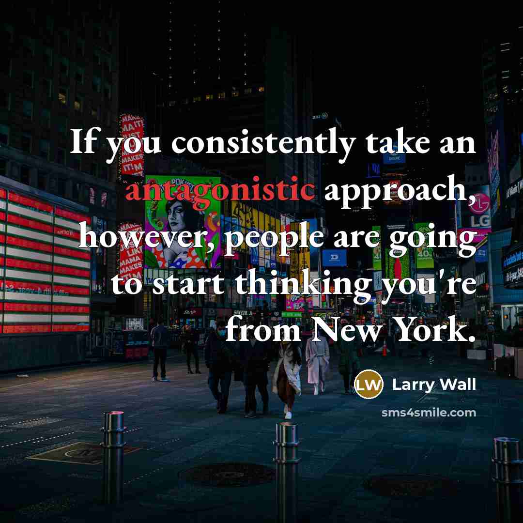 “If you consistently take an antagonistic approach, however, people are…” quote by Larry Wall