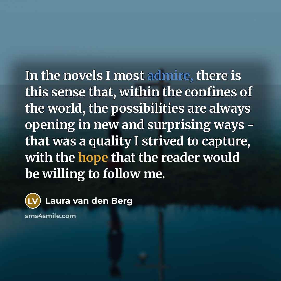 “In the novels I most admire, there is this sense…” quote by Laura van den Berg