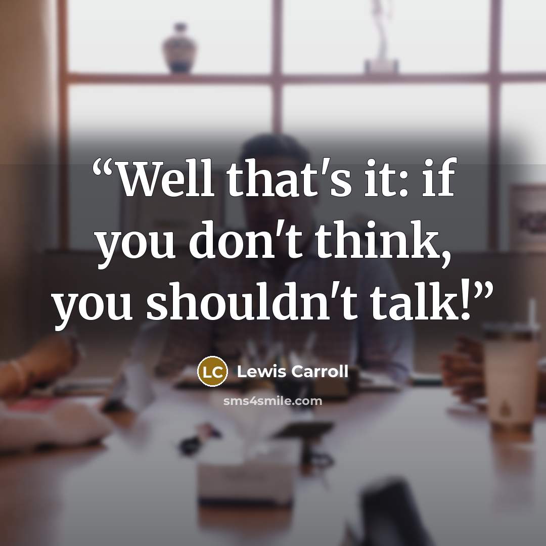 “Well that's it: if you don't think, you shouldn't talk!” quote by Lewis Carroll