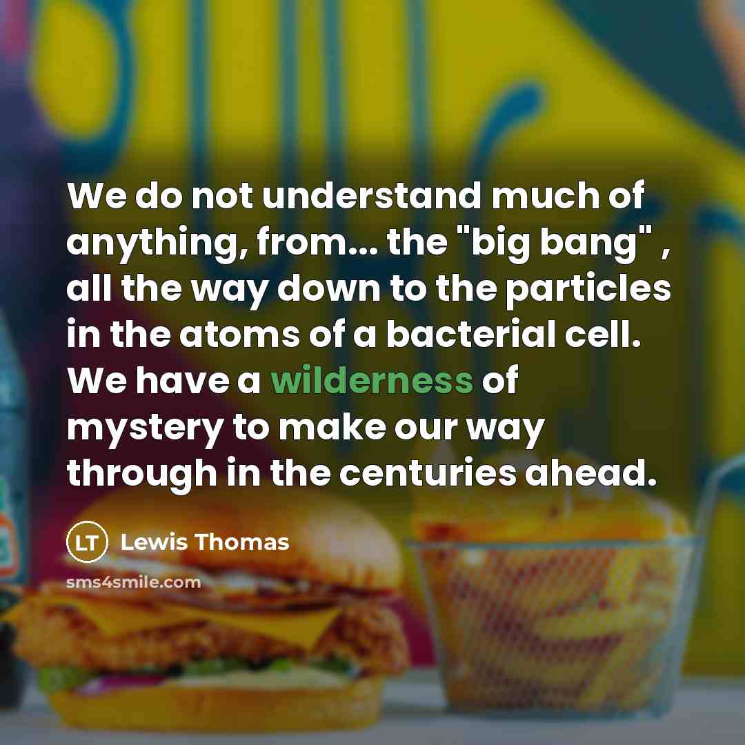 “We do not understand much of anything, from... the "big…” quote by Lewis Thomas