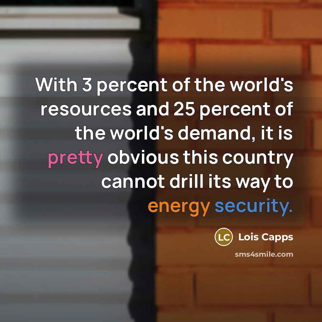 “With 3 percent of the world's resources and 25 percent…” quote by Lois Capps