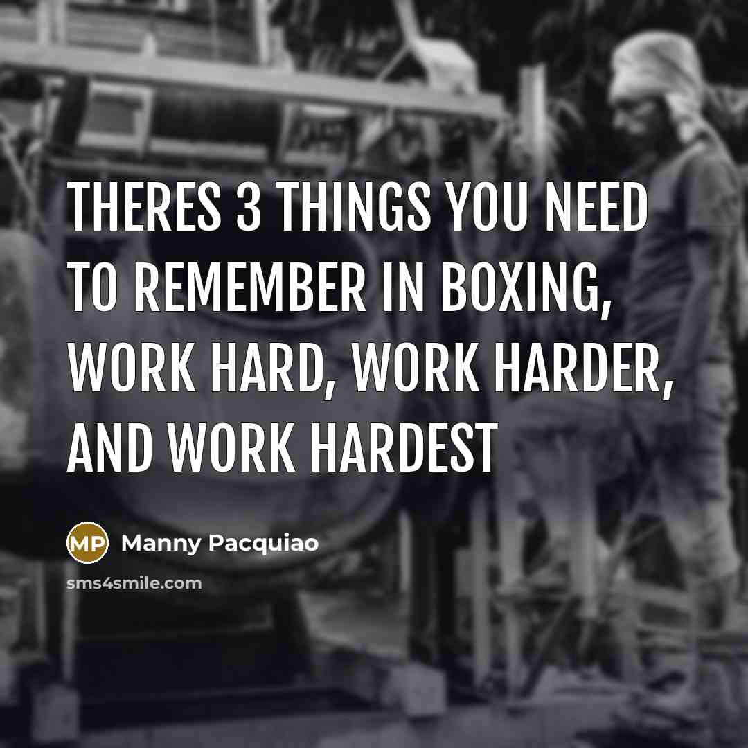 “Theres 3 things you need to remember in boxing, work…” quote by Manny Pacquiao