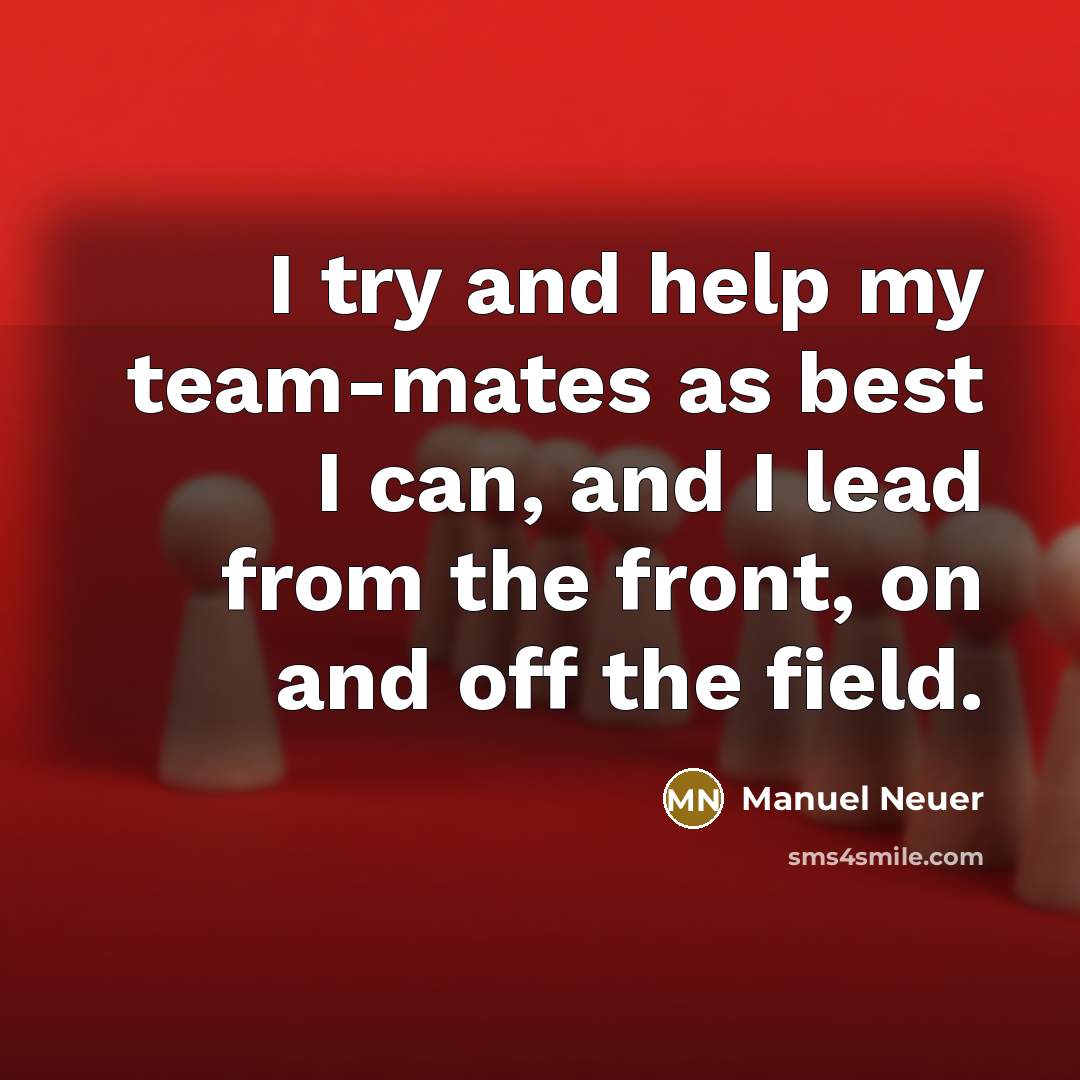 “I try and help my team-mates as best I can,…” quote by Manuel Neuer