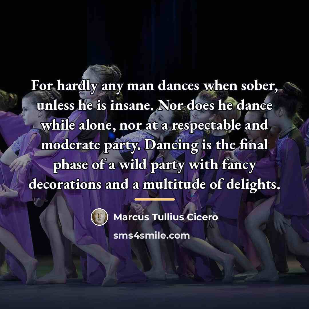 “For hardly any man dances when sober, unless he is…” quote by Marcus Tullius Cicero