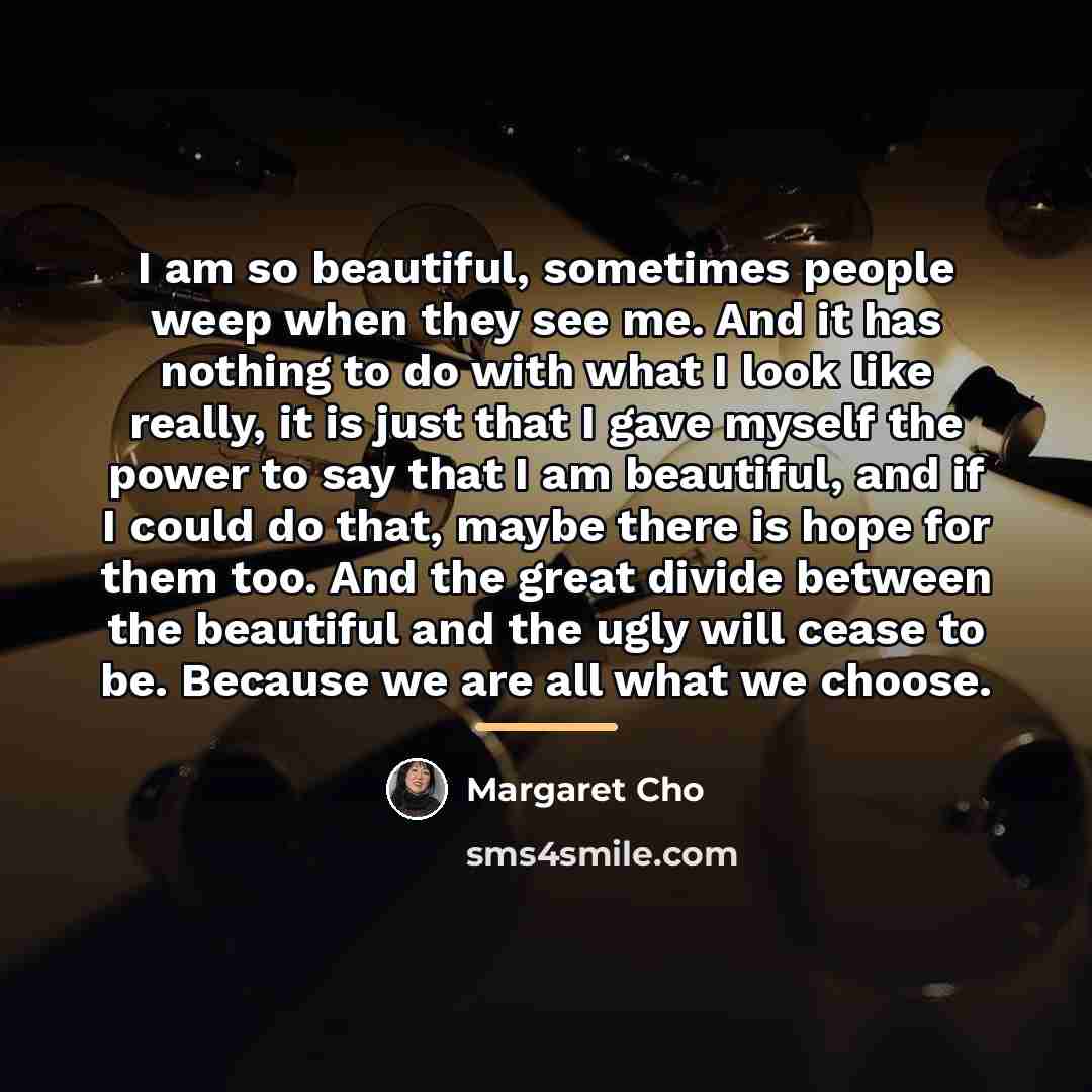 “I am so beautiful, sometimes people weep when they see…” quote by Margaret Cho