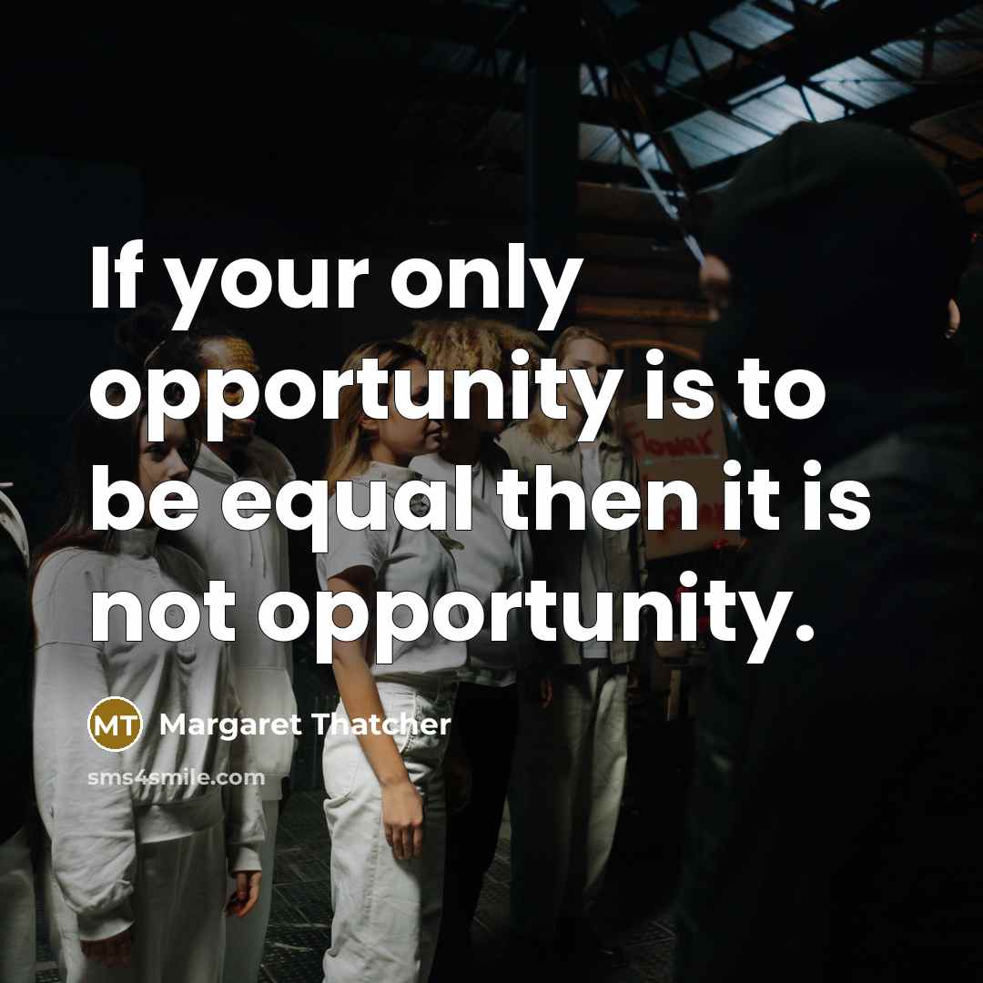 “If your only opportunity is to be equal then it…” quote by Margaret Thatcher