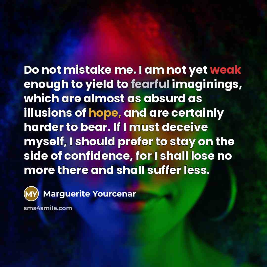 “Do not mistake me. I am not yet weak enough…” quote by Marguerite Yourcenar