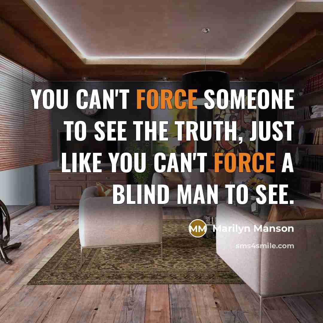 “You can't force someone to see the truth, just like…” quote by Marilyn Manson