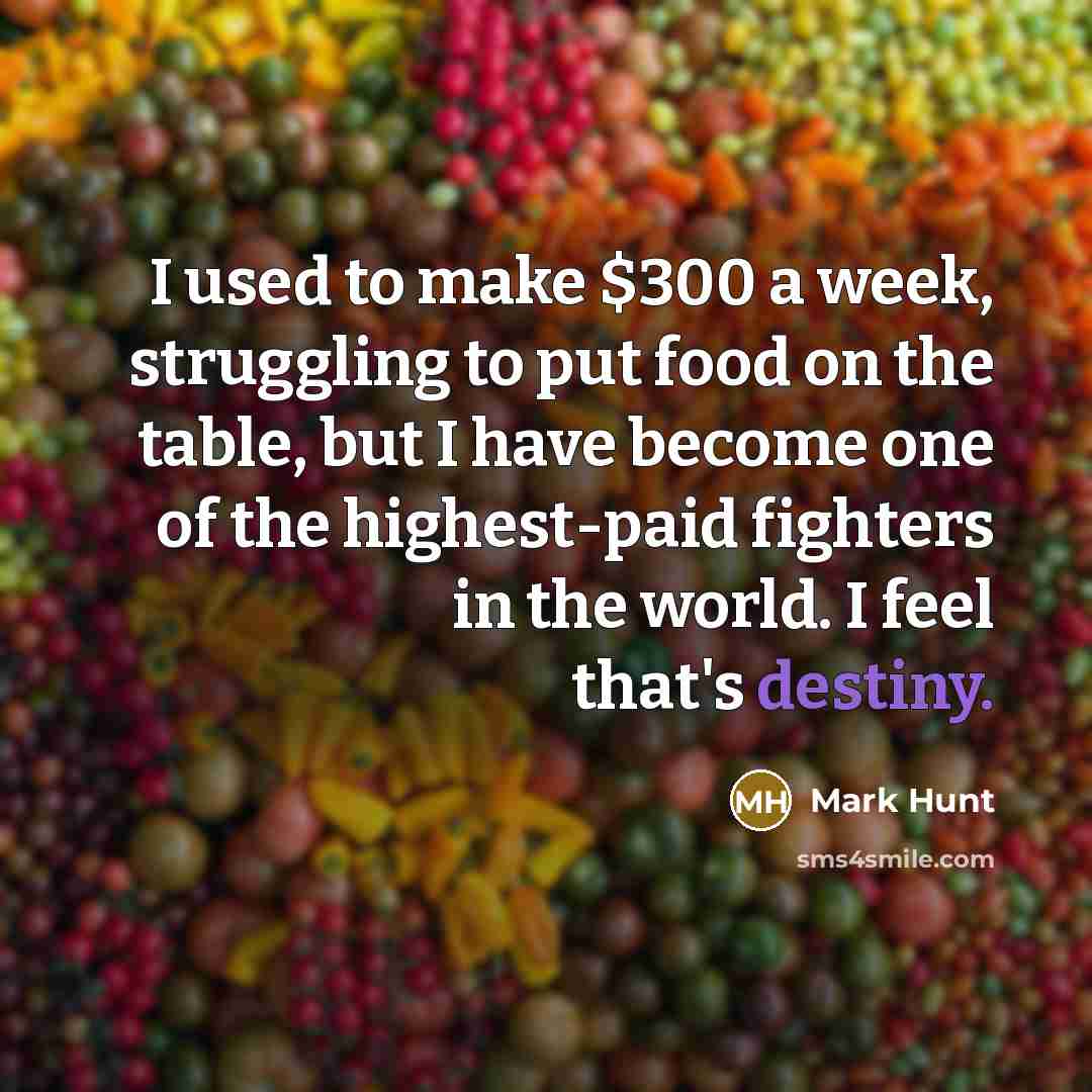 “I used to make $300 a week, struggling to put…” quote by Mark Hunt