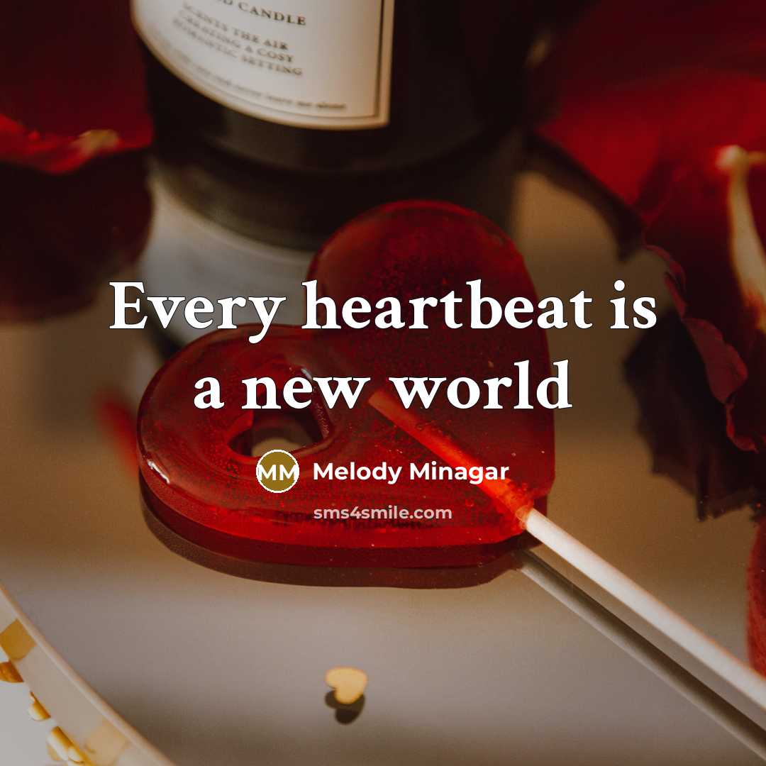 “Every heartbeat is a new world…” quote by Melody Minagar