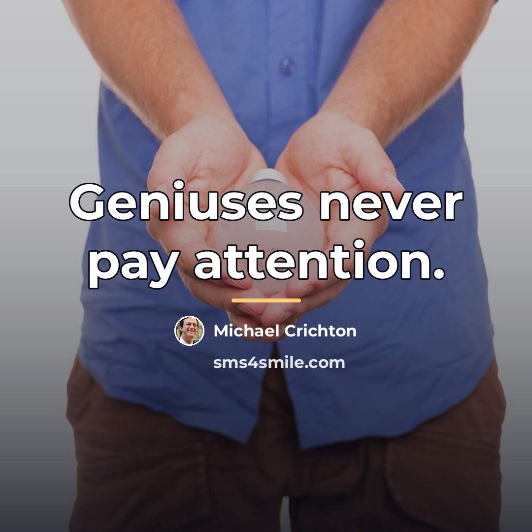 “Geniuses never pay attention.…” quote by Michael Crichton