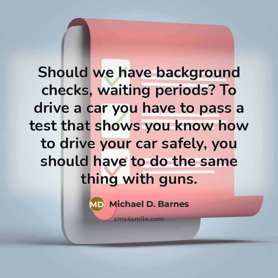 “Should we have background checks, waiting periods? To drive a…” quote by Michael D. Barnes