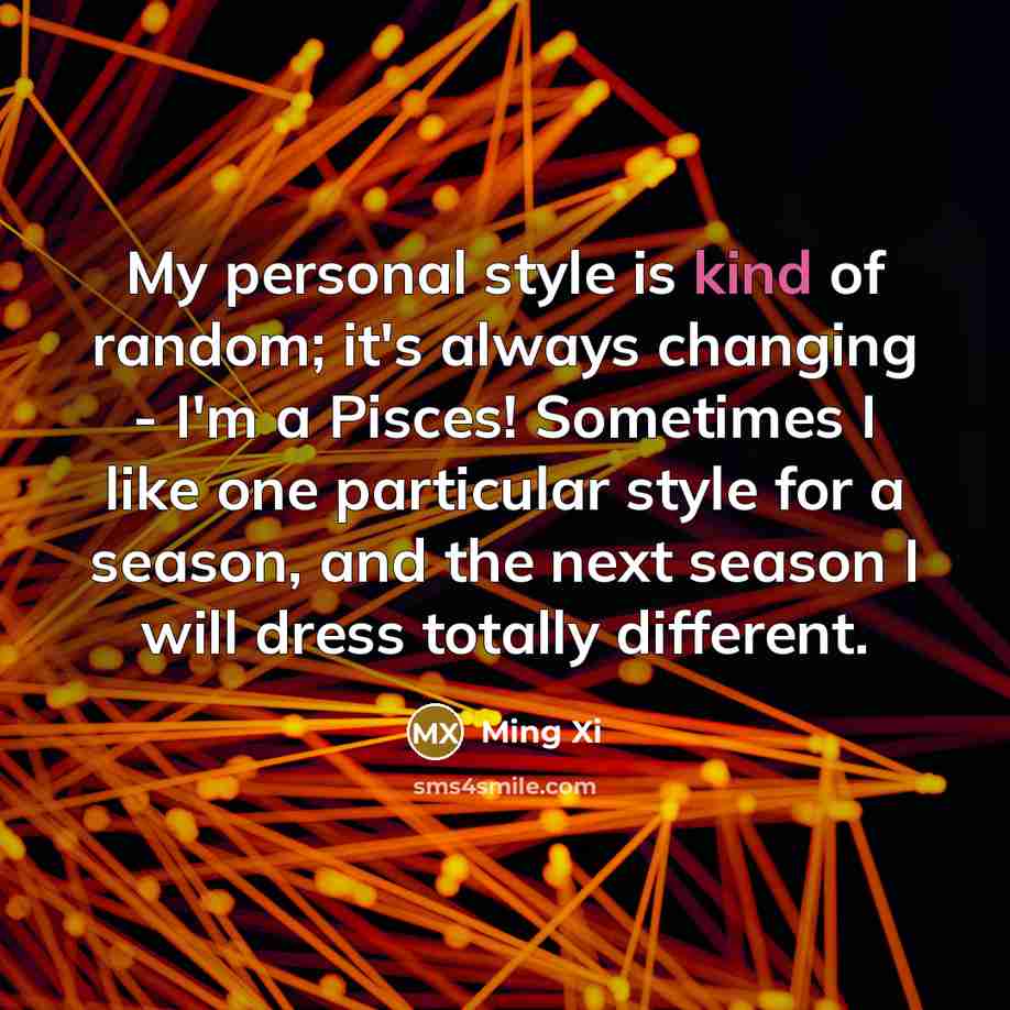 “My personal style is kind of random; it's always changing…” quote by Ming Xi