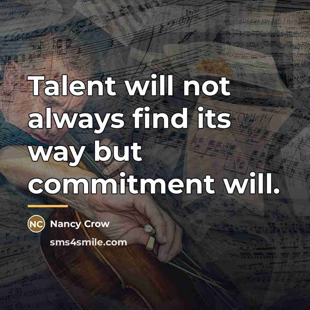 “Talent will not always find its way but commitment will.…” quote by Nancy Crow