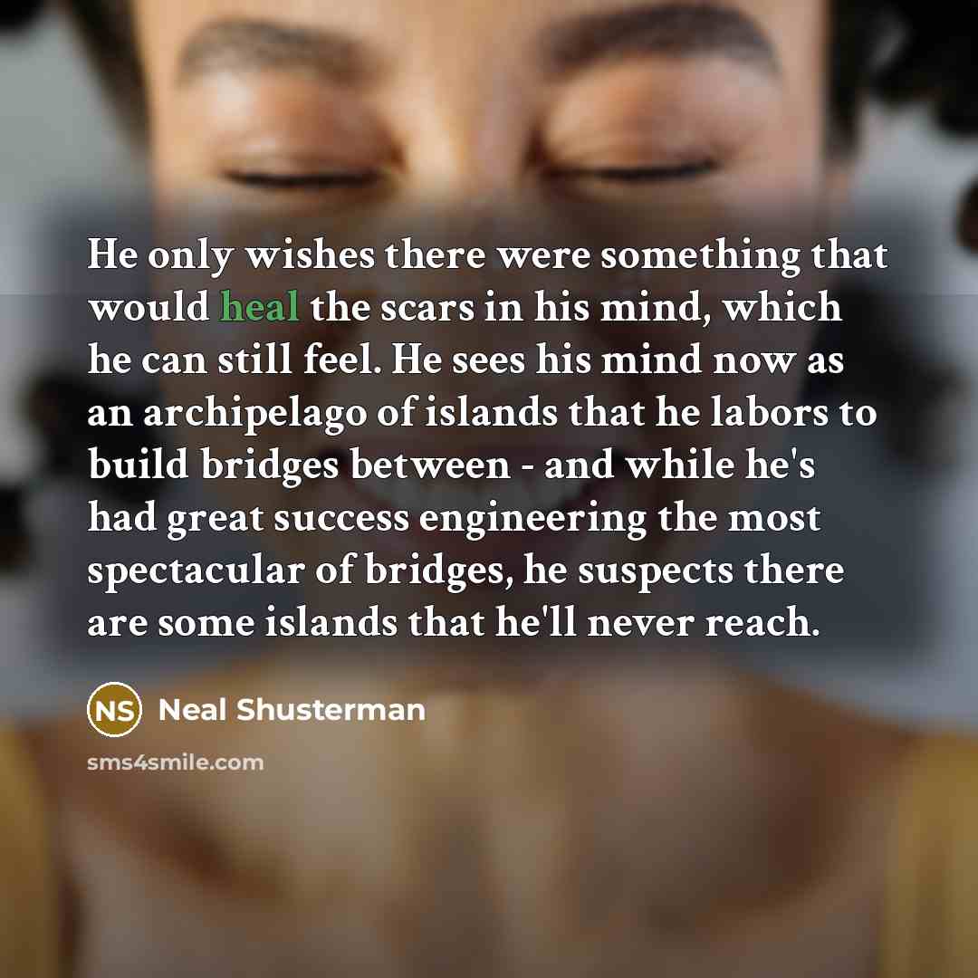 “He only wishes there were something that would heal the…” quote by Neal Shusterman