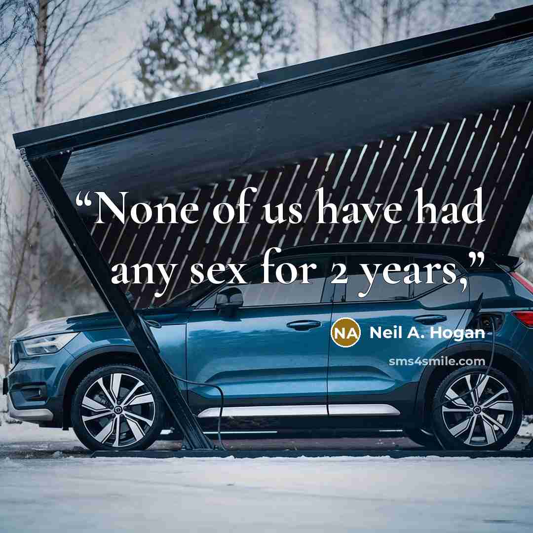 “None of us have had any sex for 2 years,” quote by Neil A. Hogan
