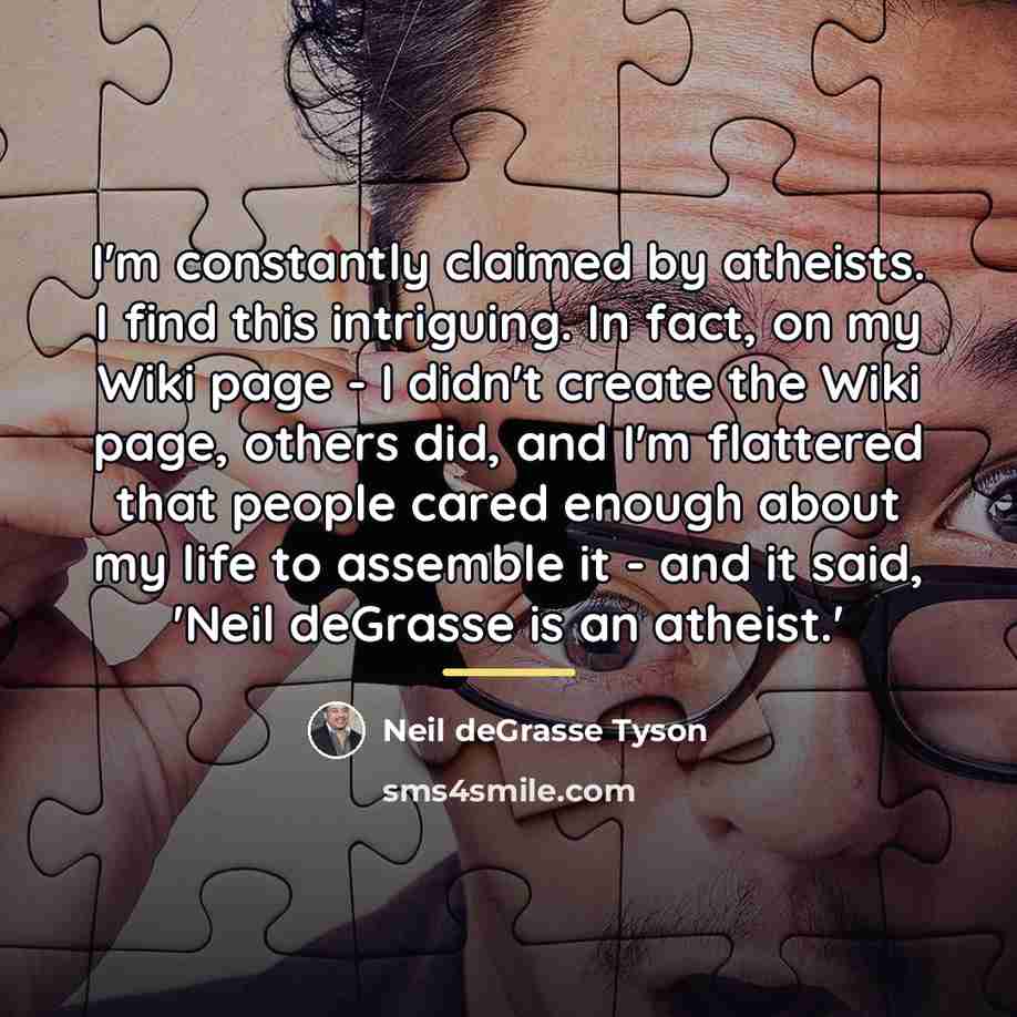 “I'm constantly claimed by atheists. I find this intriguing. In…” quote by Neil deGrasse Tyson