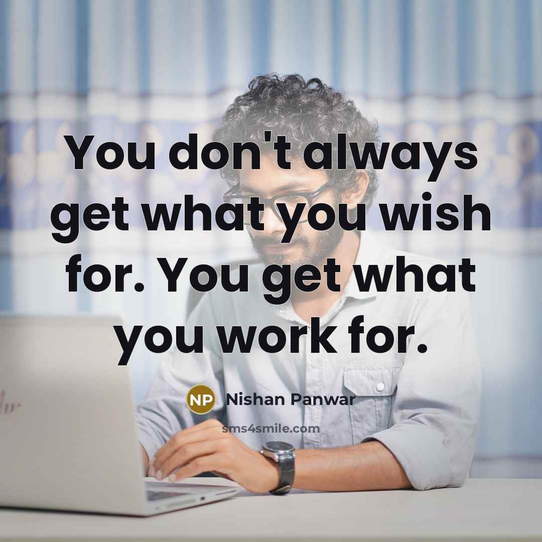 “You don't always get what you wish for. You get…” quote by Nishan Panwar