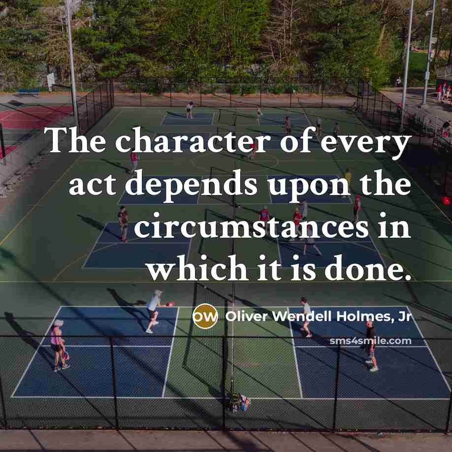 “The character of every act depends upon the circumstances in…” quote by Oliver Wendell Holmes, Jr