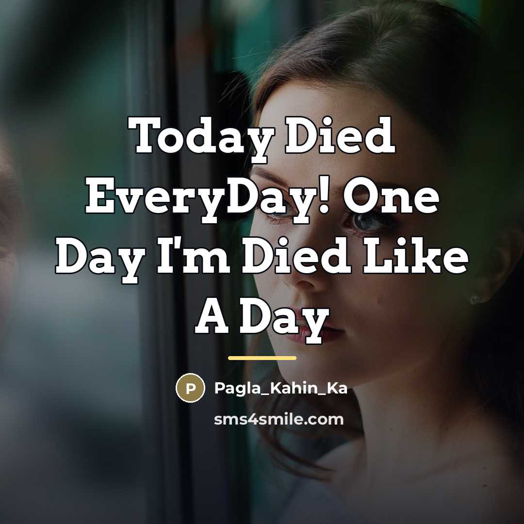 “Today Died EveryDay! One Day I'm Died Like A Day…” quote by PaGla_KaHiN_Ka