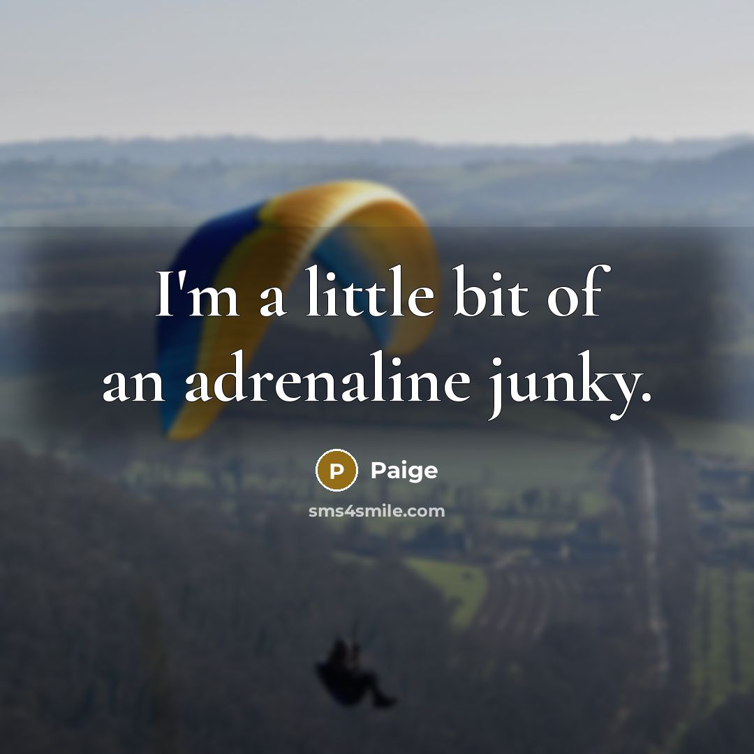 “I'm a little bit of an adrenaline junky.…” quote by Paige