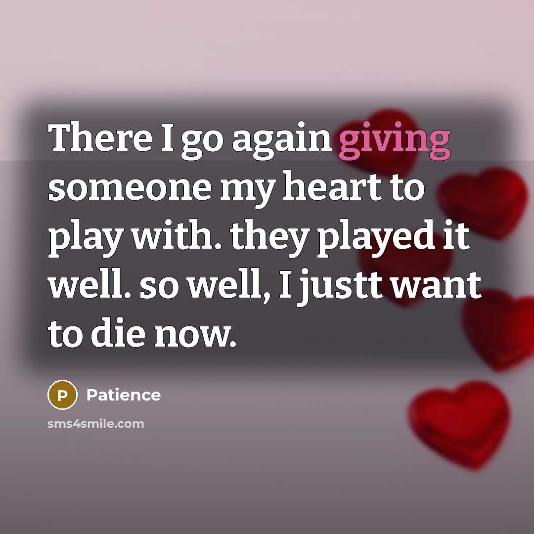 “There I go again giving someone my heart to play…” quote by Patience