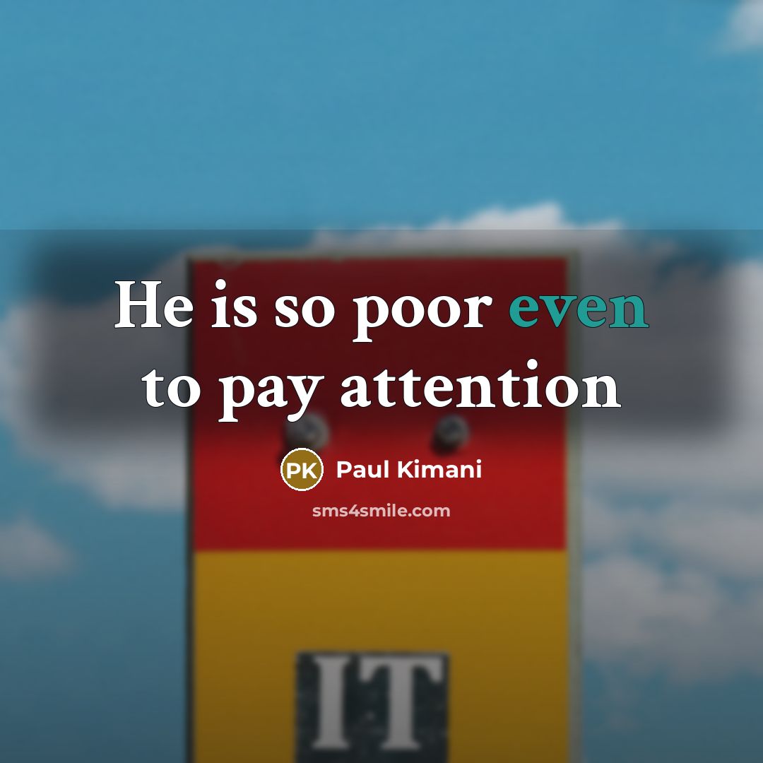 “He is so poor even to pay attention” quote by Paul Kimani