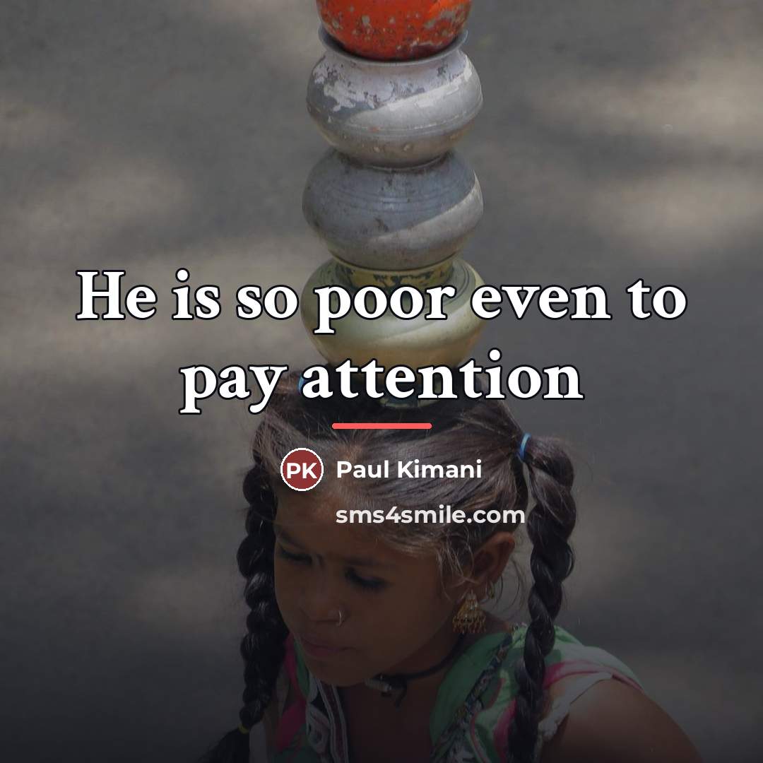“He is so poor even to pay attention…” quote by Paul Kimani