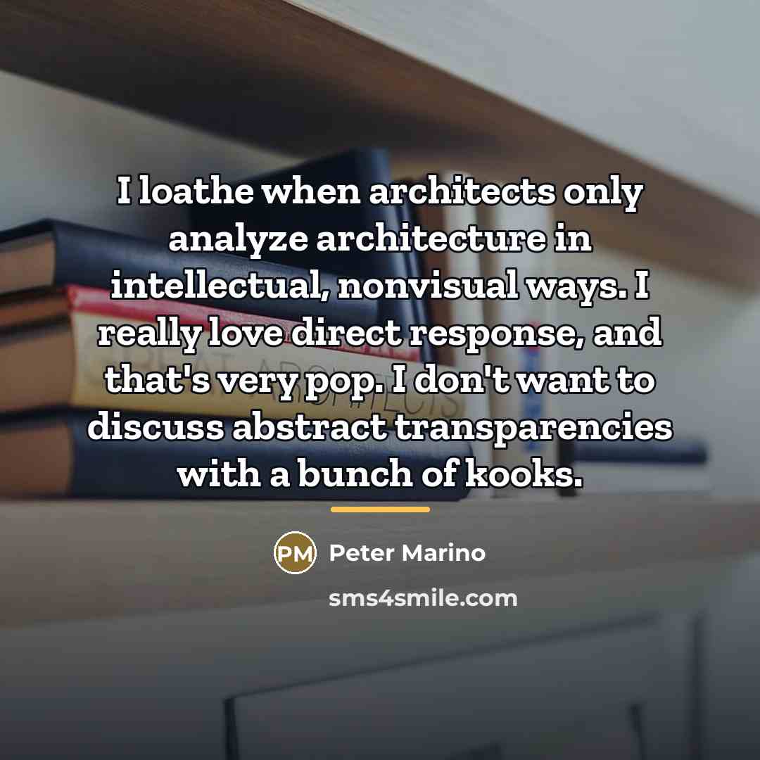 “I loathe when architects only analyze architecture in intellectual, nonvisual…” quote by Peter Marino