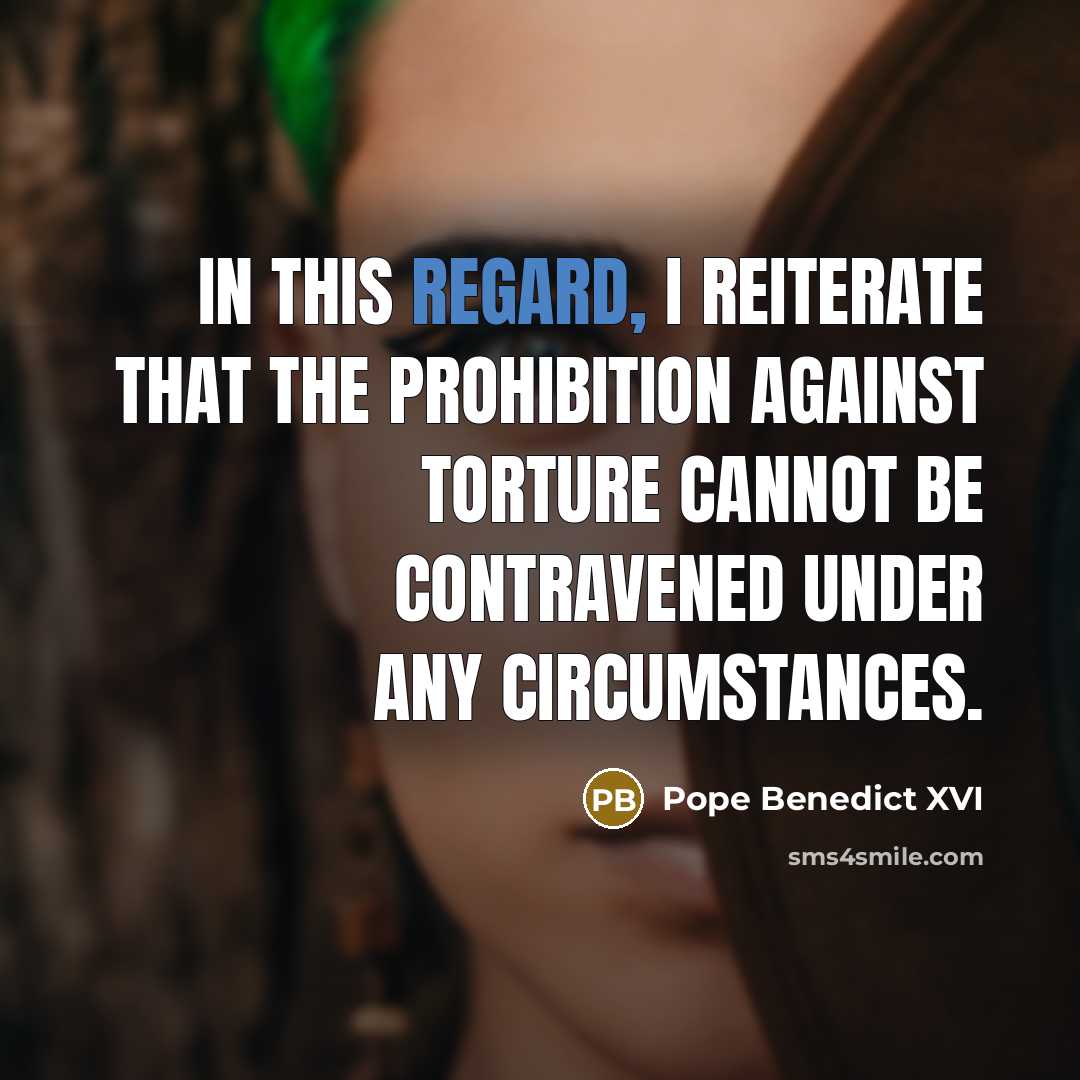 “In this regard, I reiterate that the prohibition against torture…” quote by Pope Benedict XVI