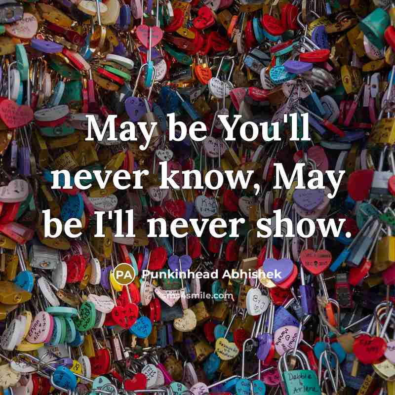 “May be You'll never know, May be I'll never show.…” quote by Punkinhead Abhishek