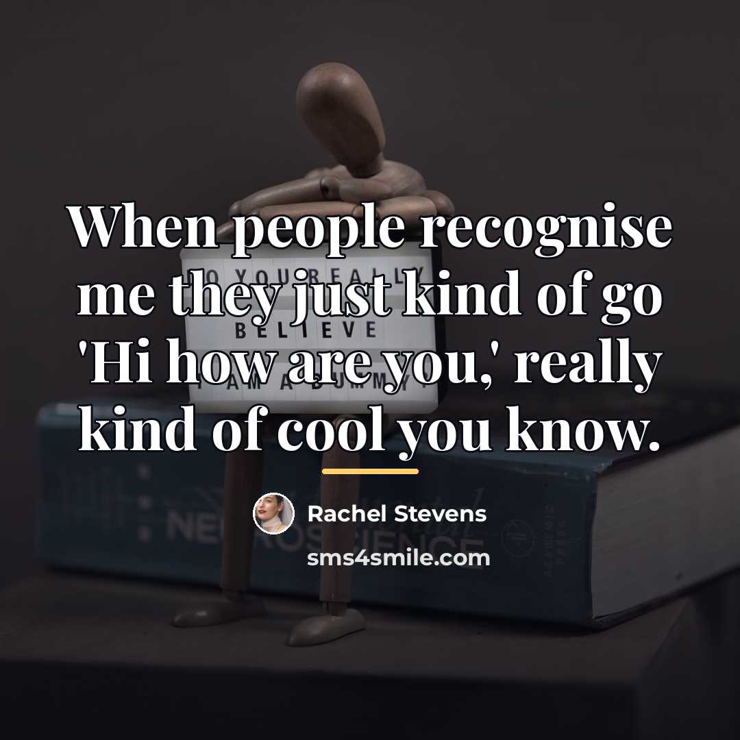 “When people recognise me they just kind of go 'Hi…” quote by Rachel Stevens
