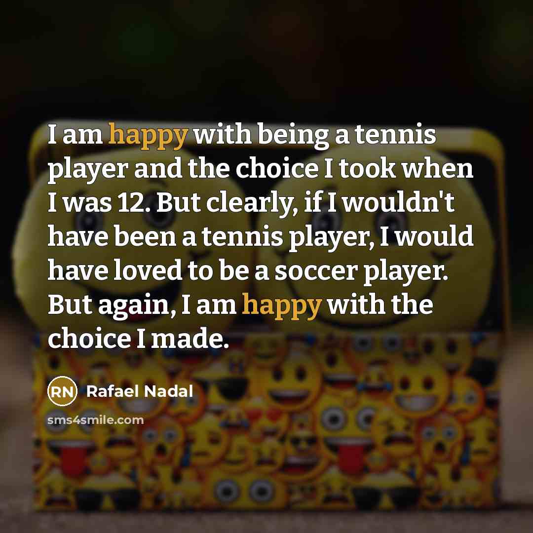 “I am happy with being a tennis player and the…” quote by Rafael Nadal