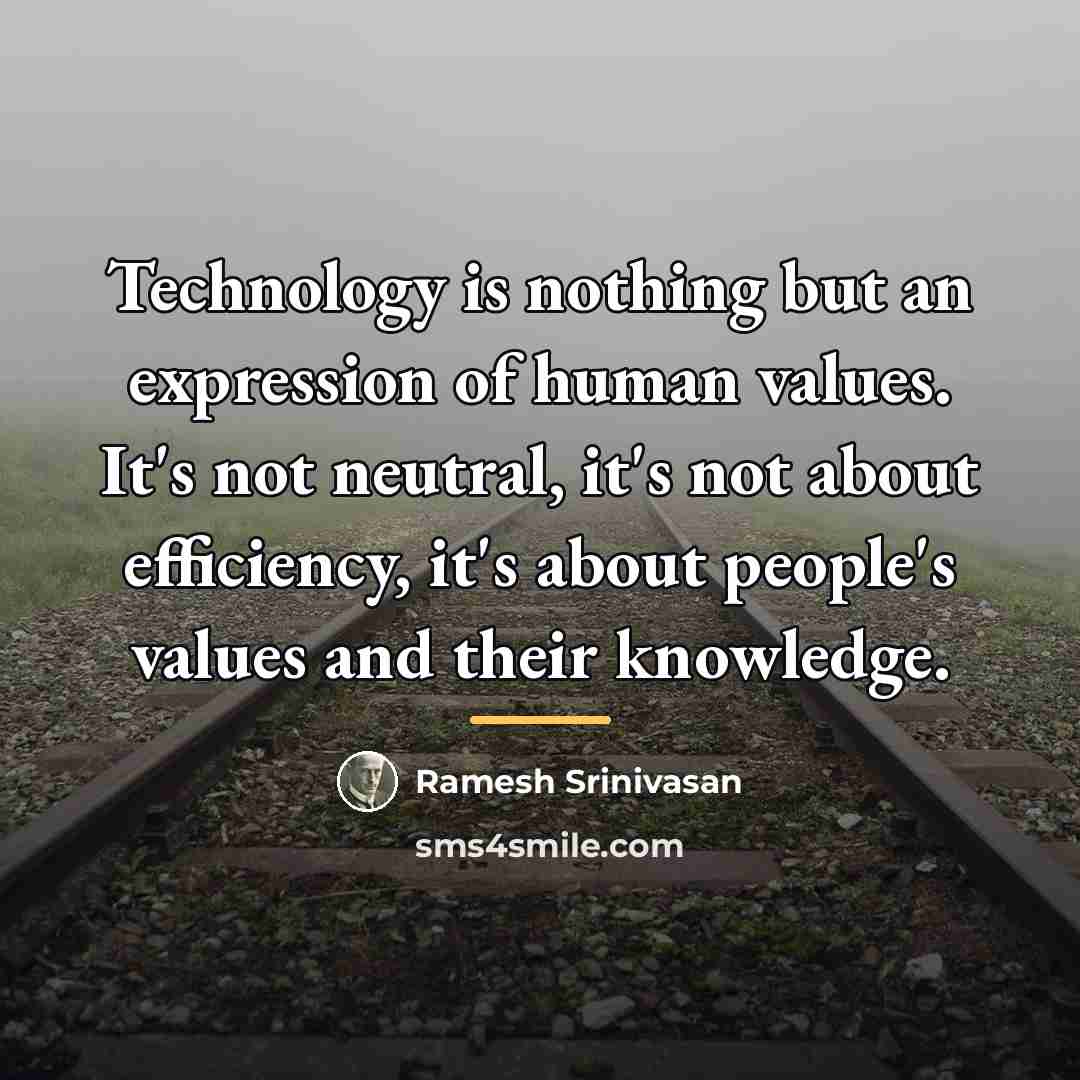“Technology is nothing but an expression of human values. It's…” quote by Ramesh Srinivasan