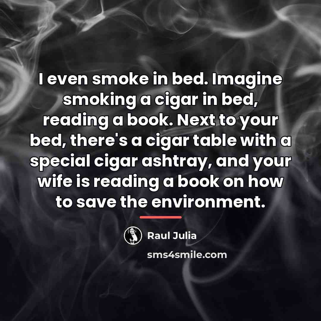 “I even smoke in bed. Imagine smoking a cigar in…” quote by Raul Julia